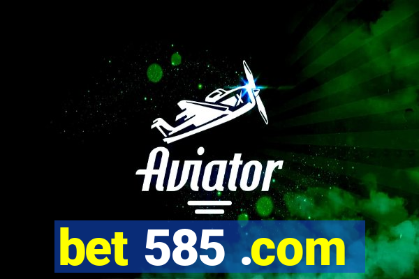 bet 585 .com